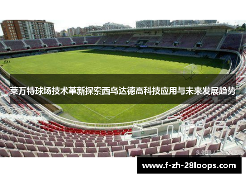 莱万特球场技术革新探索西乌达德高科技应用与未来发展趋势