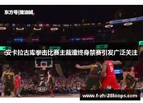 安卡拉古库拳击比赛主裁遭终身禁赛引发广泛关注