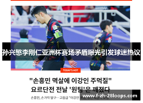 孙兴慜李刚仁亚洲杯赛场矛盾曝光引发球迷热议