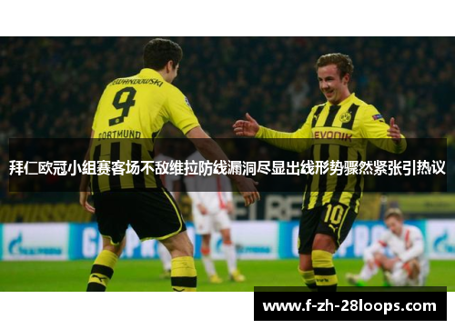 拜仁欧冠小组赛客场不敌维拉防线漏洞尽显出线形势骤然紧张引热议
