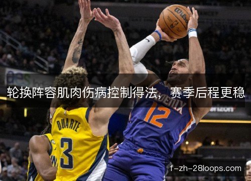 轮换阵容肌肉伤病控制得法，赛季后程更稳