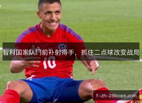 智利国家队门前补射得手，抓住二点球改变战局
