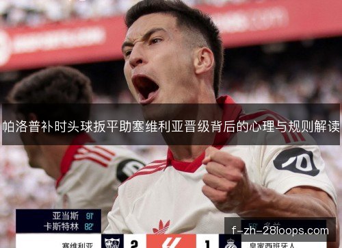 帕洛普补时头球扳平助塞维利亚晋级背后的心理与规则解读